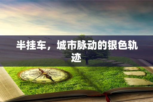 半挂车，城市脉动的银色轨迹