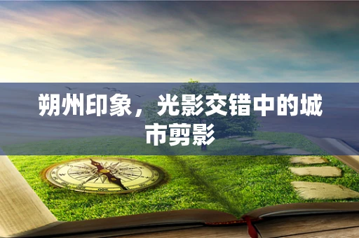 朔州印象，光影交错中的城市剪影
