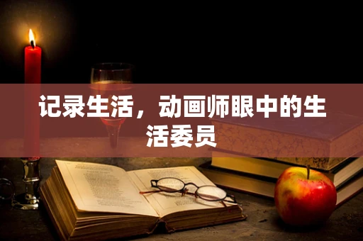 记录生活，动画师眼中的生活委员
