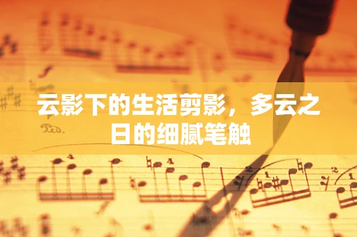 云影下的生活剪影，多云之日的细腻笔触