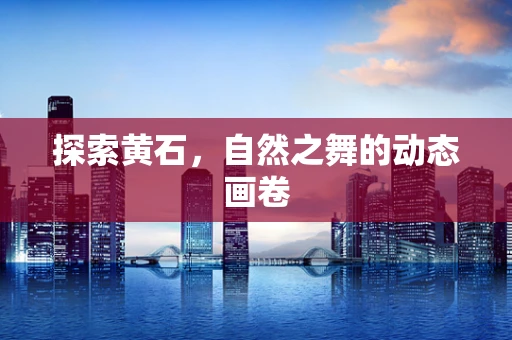 探索黄石，自然之舞的动态画卷
