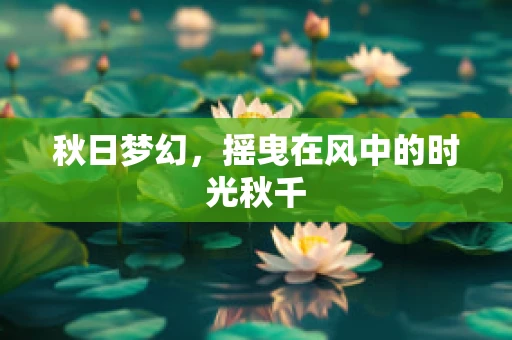 秋日梦幻，摇曳在风中的时光秋千