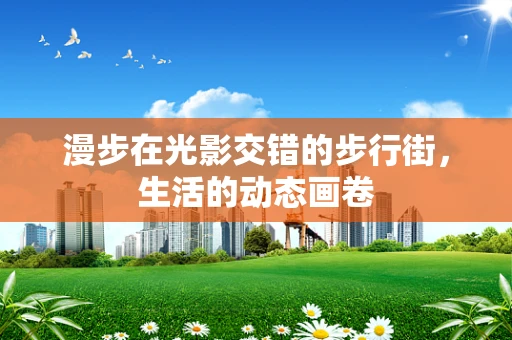 漫步在光影交错的步行街，生活的动态画卷