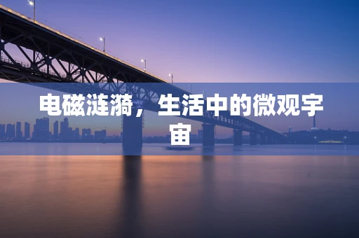 电磁涟漪，生活中的微观宇宙