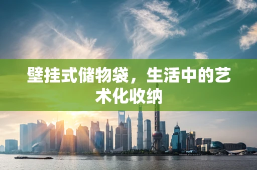 壁挂式储物袋，生活中的艺术化收纳