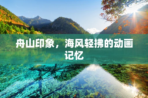 舟山印象，海风轻拂的动画记忆