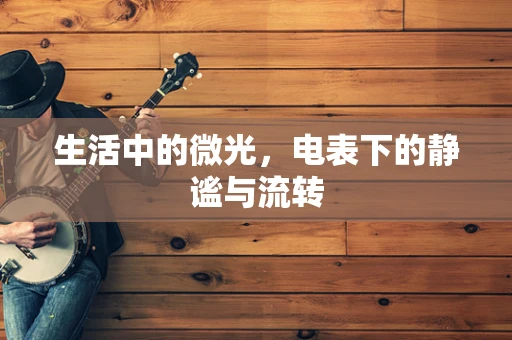 生活中的微光，电表下的静谧与流转