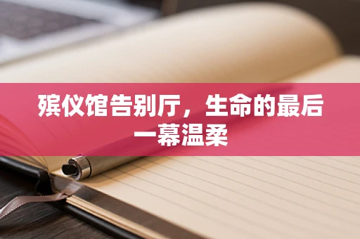 殡仪馆告别厅，生命的最后一幕温柔