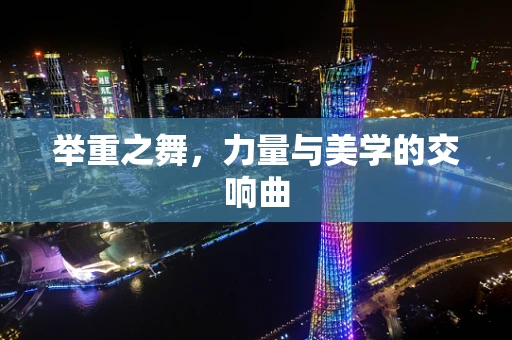 举重之舞，力量与美学的交响曲