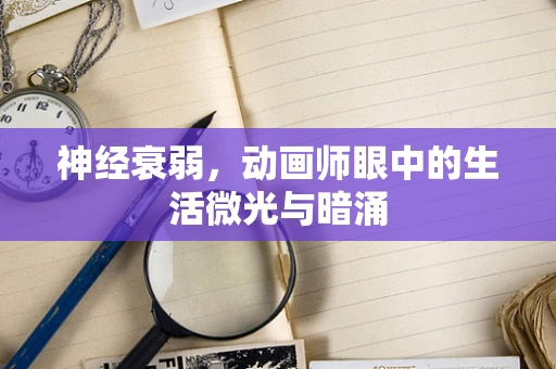 神经衰弱，动画师眼中的生活微光与暗涌