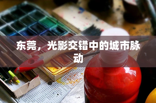 东莞，光影交错中的城市脉动