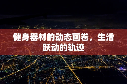 健身器材的动态画卷，生活跃动的轨迹