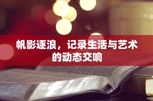帆影逐浪，记录生活与艺术的动态交响
