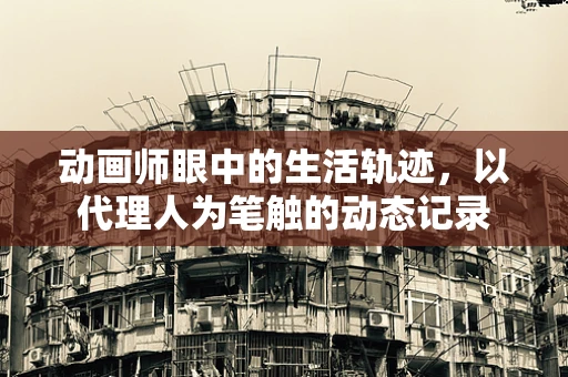 动画师眼中的生活轨迹，以代理人为笔触的动态记录