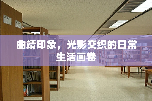 曲靖印象，光影交织的日常生活画卷