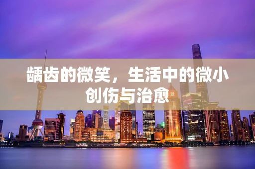 龋齿的微笑，生活中的微小创伤与治愈