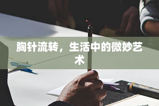 胸针流转，生活中的微妙艺术