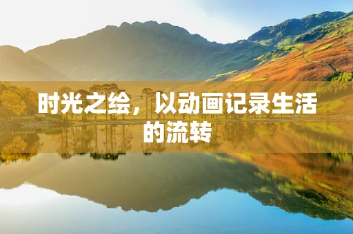 时光之绘，以动画记录生活的流转