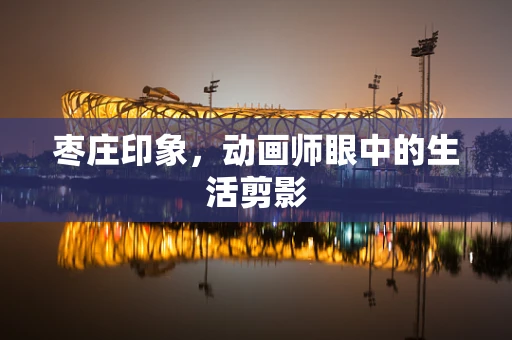 枣庄印象，动画师眼中的生活剪影