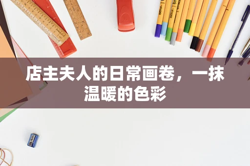 店主夫人的日常画卷，一抹温暖的色彩