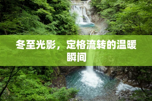 冬至光影，定格流转的温暖瞬间