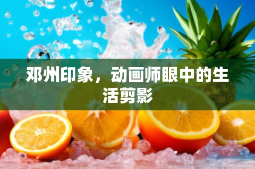 邓州印象，动画师眼中的生活剪影