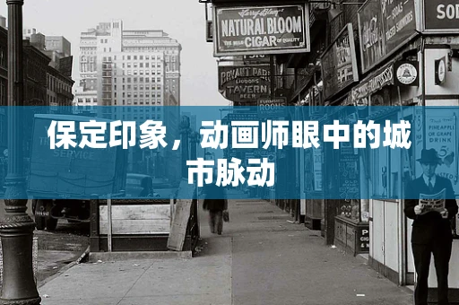 保定印象，动画师眼中的城市脉动