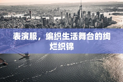 表演服，编织生活舞台的绚烂织锦