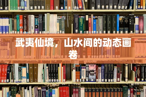 武夷仙境，山水间的动态画卷