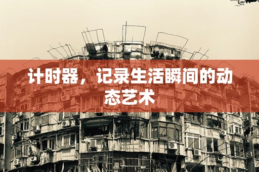 计时器，记录生活瞬间的动态艺术
