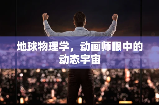 地球物理学，动画师眼中的动态宇宙