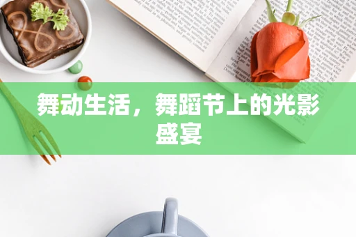 舞动生活，舞蹈节上的光影盛宴
