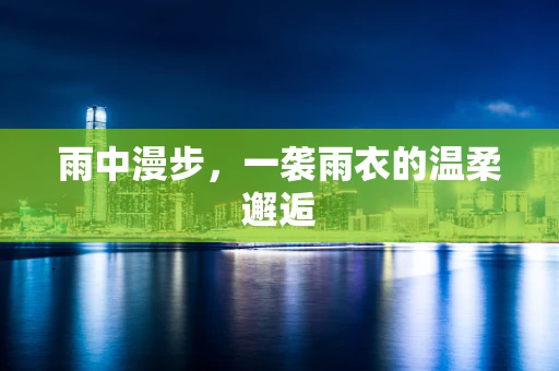雨中漫步，一袭雨衣的温柔邂逅