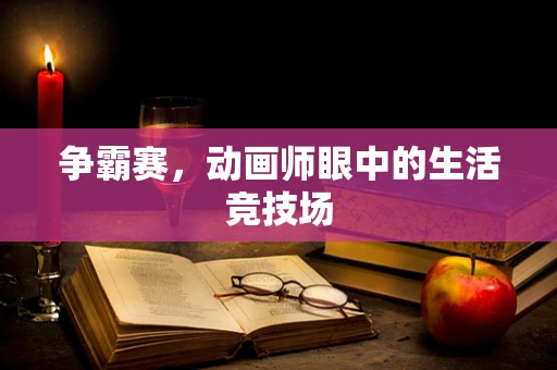 争霸赛，动画师眼中的生活竞技场