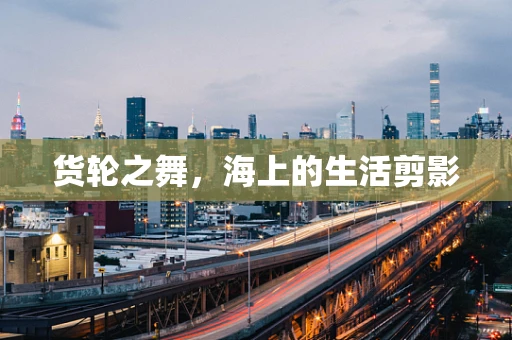 货轮之舞，海上的生活剪影