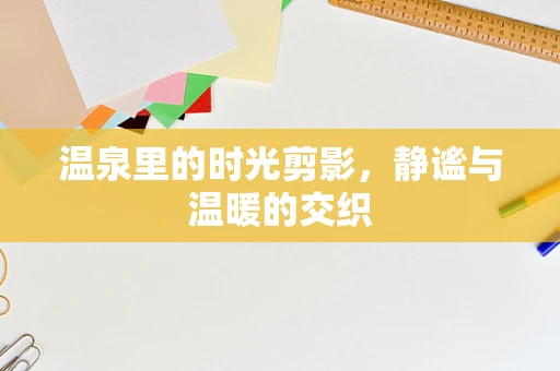 温泉里的时光剪影，静谧与温暖的交织