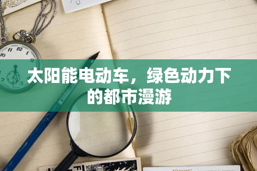 太阳能电动车，绿色动力下的都市漫游