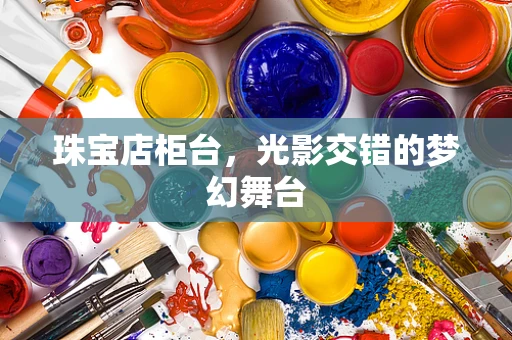 珠宝店柜台，光影交错的梦幻舞台