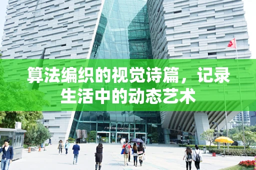 算法编织的视觉诗篇，记录生活中的动态艺术