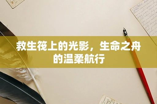 救生筏上的光影，生命之舟的温柔航行