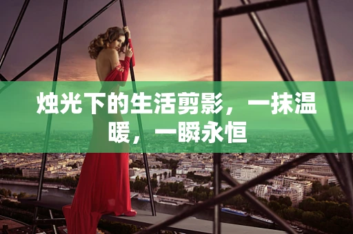 烛光下的生活剪影，一抹温暖，一瞬永恒