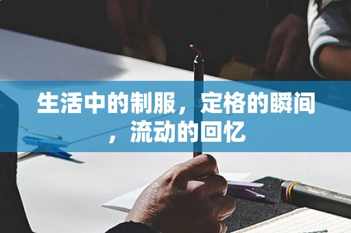 生活中的制服，定格的瞬间，流动的回忆