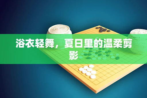 浴衣轻舞，夏日里的温柔剪影