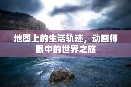地图上的生活轨迹，动画师眼中的世界之旅
