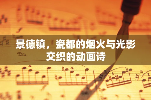 景德镇，瓷都的烟火与光影交织的动画诗