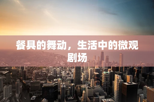 餐具的舞动，生活中的微观剧场