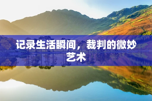 记录生活瞬间，裁判的微妙艺术