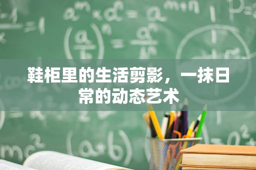 鞋柜里的生活剪影，一抹日常的动态艺术
