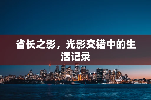 省长之影，光影交错中的生活记录