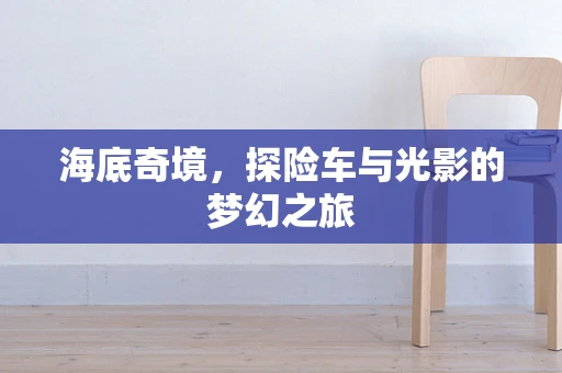 海底奇境，探险车与光影的梦幻之旅
